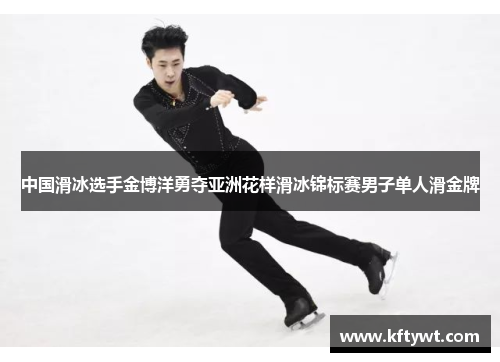 中国滑冰选手金博洋勇夺亚洲花样滑冰锦标赛男子单人滑金牌