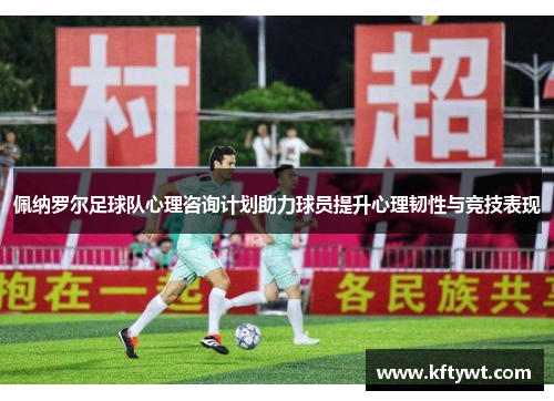 佩纳罗尔足球队心理咨询计划助力球员提升心理韧性与竞技表现