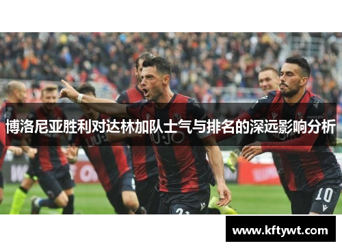 博洛尼亚胜利对达林加队士气与排名的深远影响分析