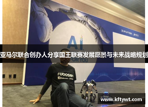 亚马尔联合创办人分享国王联赛发展愿景与未来战略规划