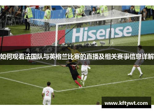 如何观看法国队与英格兰比赛的直播及相关赛事信息详解
