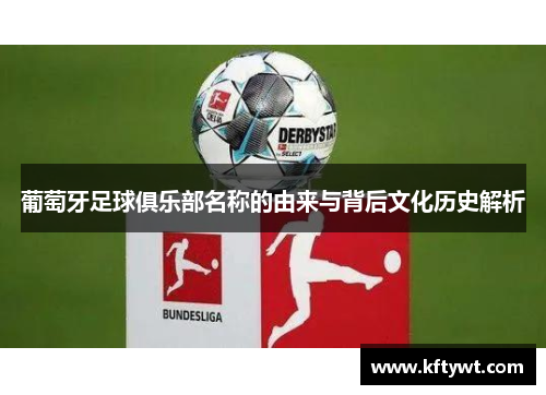 葡萄牙足球俱乐部名称的由来与背后文化历史解析 葡萄牙足球俱乐部名称的由来与背后文化历史解析