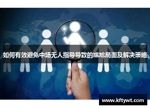 如何有效避免中场无人指导导致的尴尬局面及解决策略 如何有效避免中场无人指导导致的尴尬局面及解决策略