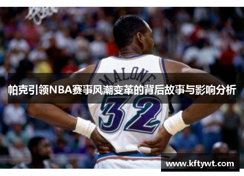 帕克引领NBA赛事风潮变革的背后故事与影响分析